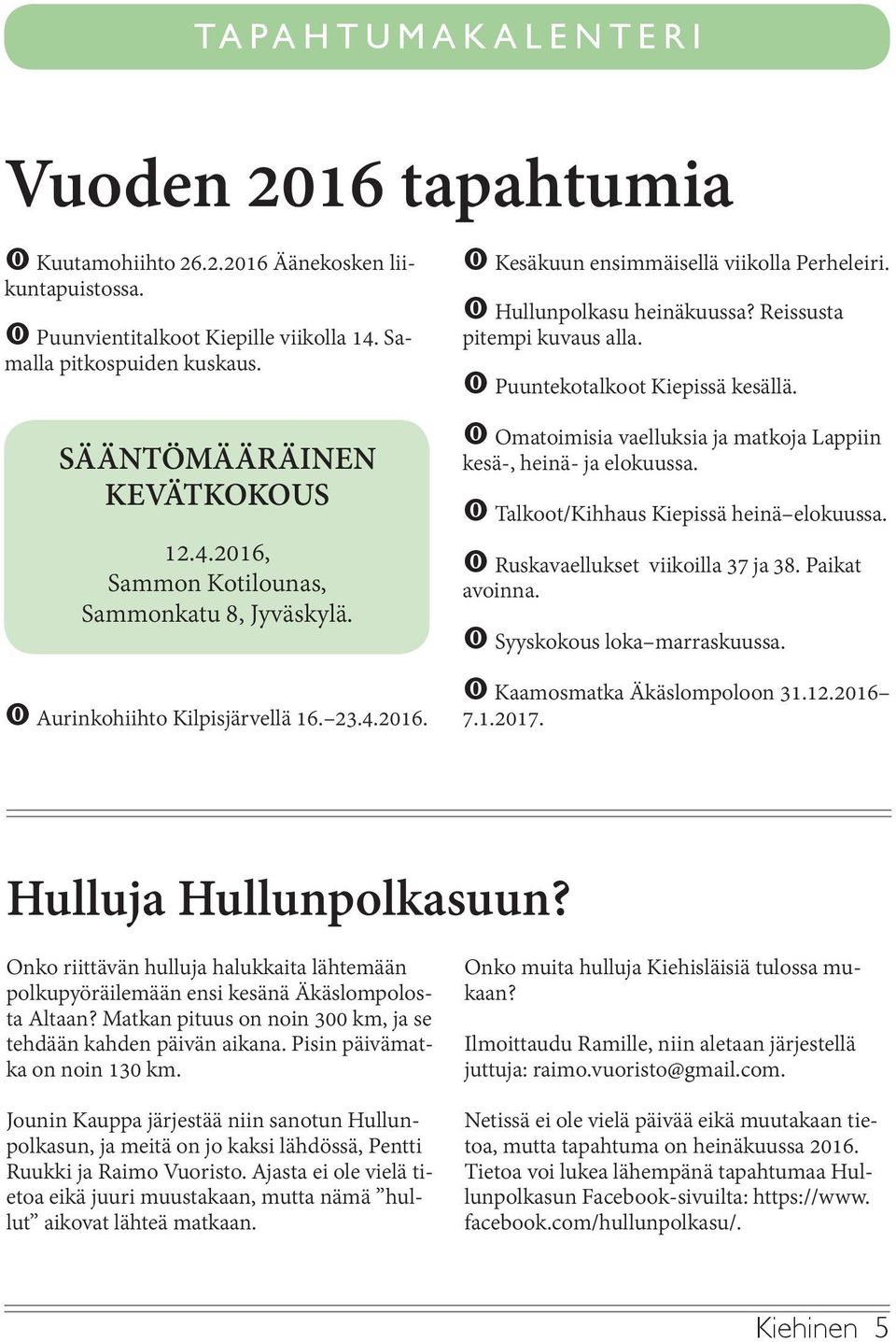 t Hullunpolkasu heinäkuussa? Reissusta pitempi kuvaus alla. t Puuntekotalkoot Kiepissä kesällä. t Omatoimisia vaelluksia ja matkoja Lappiin kesä-, heinä- ja elokuussa.