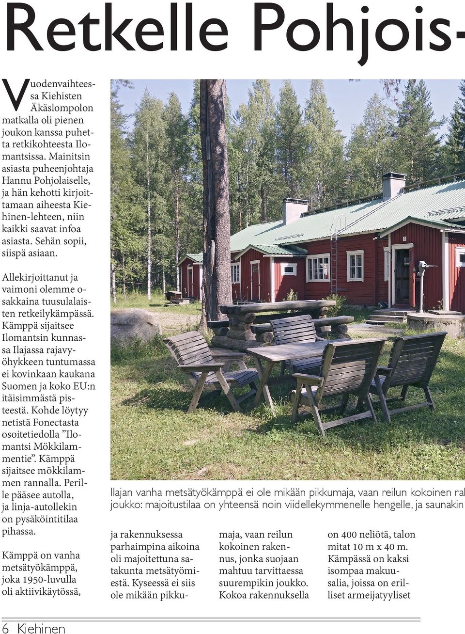 Allekirjoittanut ja vaimoni olemme osakkaina tuusulalaisten retkeilykämpässä.