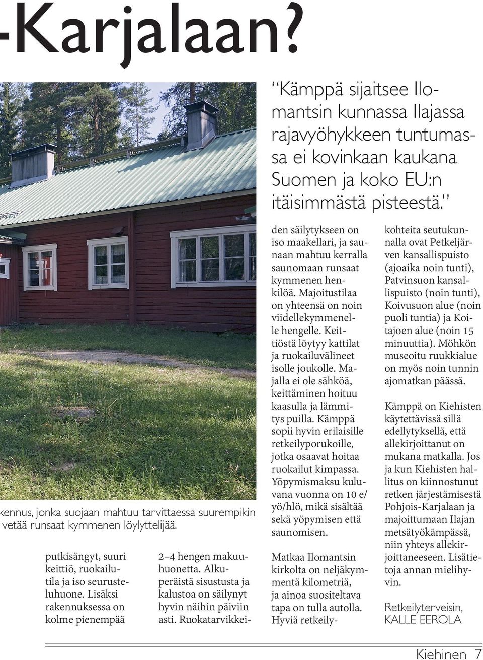 2 4 hengen makuuhuonetta. Alkuperäistä sisustusta ja kalustoa on säilynyt hyvin näihin päiviin asti.