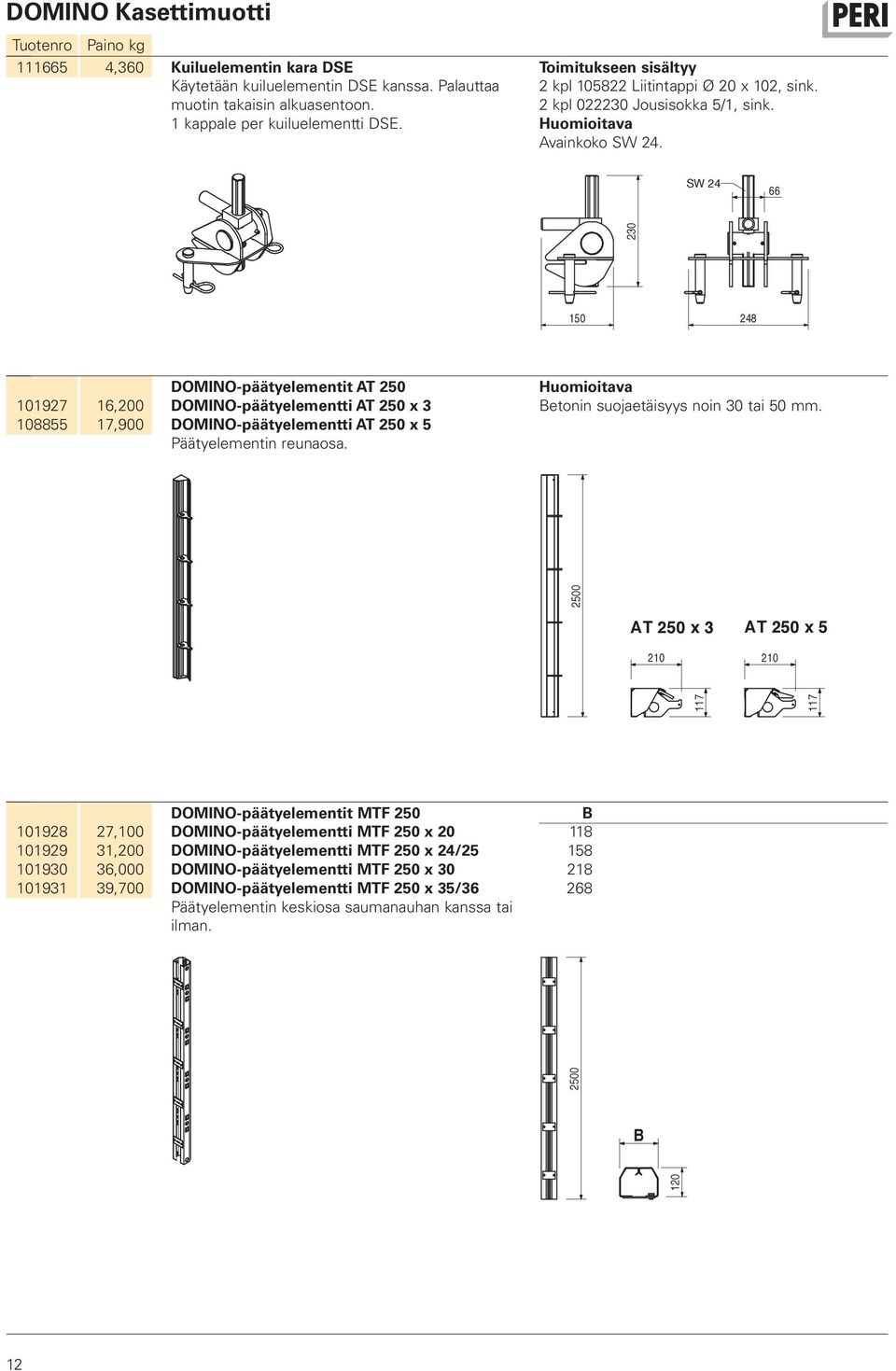 SW 24 66 230 150 248 101927 108855 16,200 17,900 DOMINO-päätyelementit AT 250 DOMINO-päätyelementti AT 250 x 3 DOMINO-päätyelementti AT 250 x 5 Päätyelementin reunaosa.