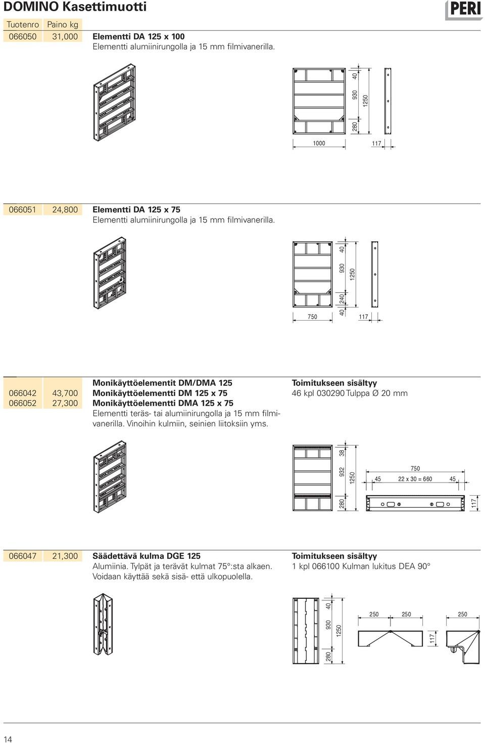 40 240 930 40 1250 750 066042 066052 43,700 27,300 Monikäyttöelementit DM/DMA 125 Monikäyttöelementti DM 125 x 75 Monikäyttöelementti DMA 125 x 75 Elementti teräs- tai alumiinirungolla ja 15