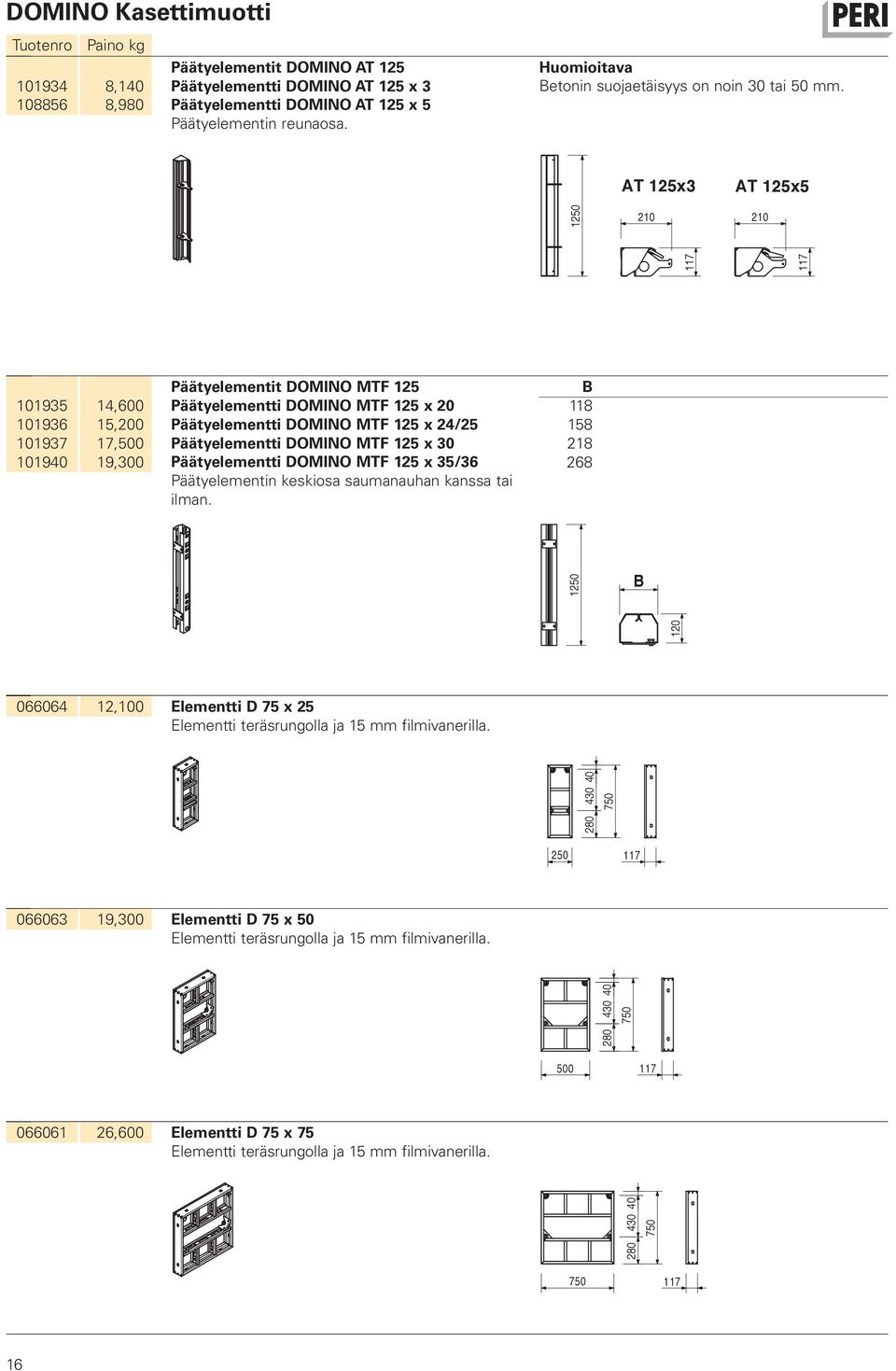 AT 125x3 AT 125x5 1250 210 210 101935 101936 101937 101940 14,600 15,200 17,500 19,300 Päätyelementit DOMINO MTF 125 Päätyelementti DOMINO MTF 125 x 20 Päätyelementti DOMINO MTF 125 x 24/25