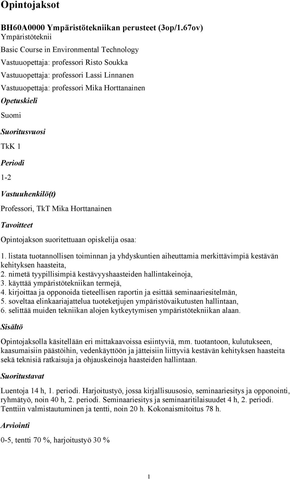 1 1-2 Professori, TkT Mika Horttanainen Opintojakson suoritettuaan opiskelija osaa: 1. listata tuotannollisen toiminnan ja yhdyskuntien aiheuttamia merkittävimpiä kestävän kehityksen haasteita, 2.