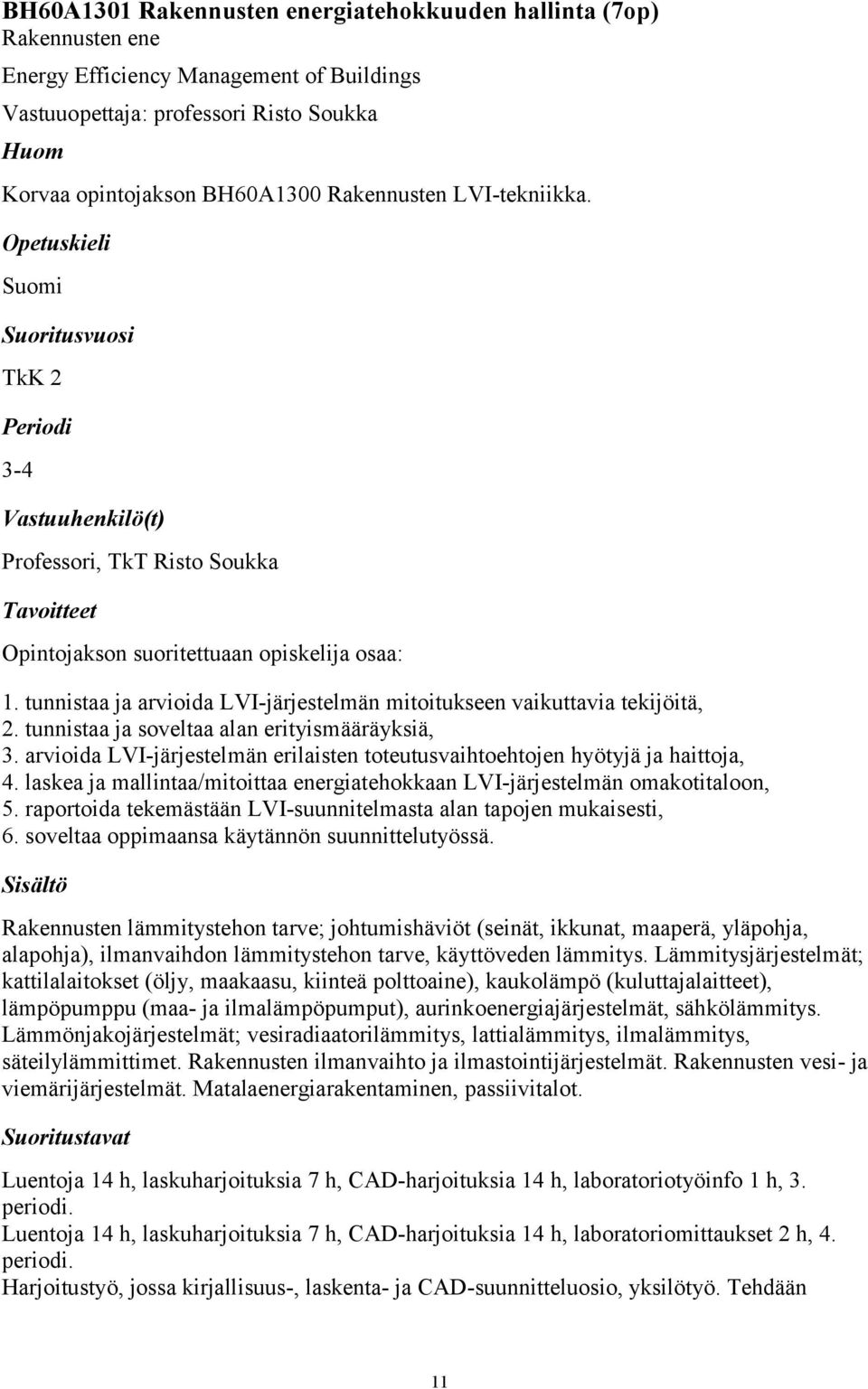 tunnistaa ja soveltaa alan erityismääräyksiä, 3. arvioida LVI-järjestelmän erilaisten toteutusvaihtoehtojen hyötyjä ja haittoja, 4.