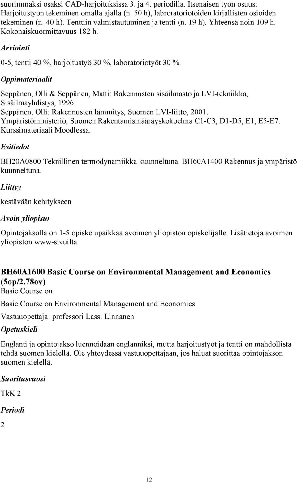 Seppänen, Olli & Seppänen, Matti: Rakennusten sisäilmasto ja LVI-tekniikka, Sisäilmayhdistys, 1996. Seppänen, Olli: Rakennusten lämmitys, Suomen LVI-liitto, 2001.