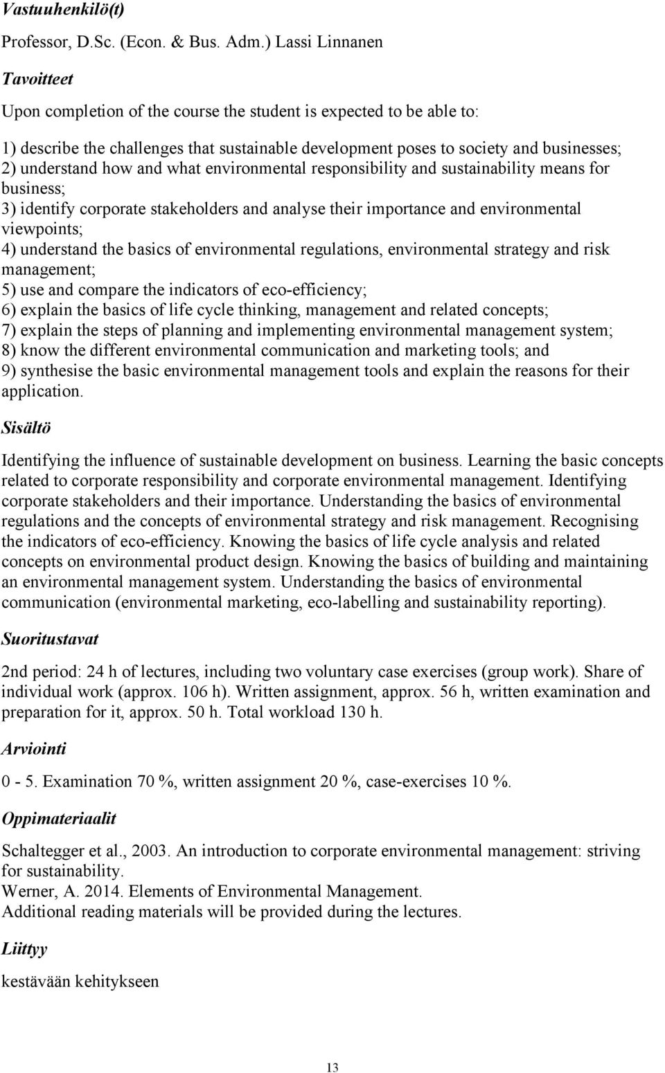 what environmental responsibility and sustainability means for business; 3) identify corporate stakeholders and analyse their importance and environmental viewpoints; 4) understand the basics of