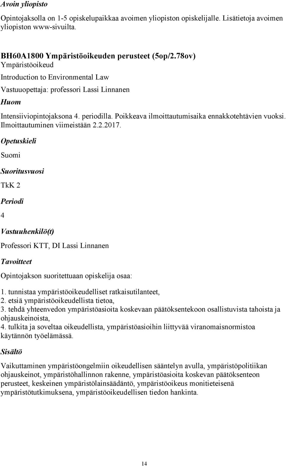 Ilmoittautuminen viimeistään 2.2.2017. Suomi TkK 2 4 Professori KTT, DI Lassi Linnanen Opintojakson suoritettuaan opiskelija osaa: 1. tunnistaa ympäristöoikeudelliset ratkaisutilanteet, 2.