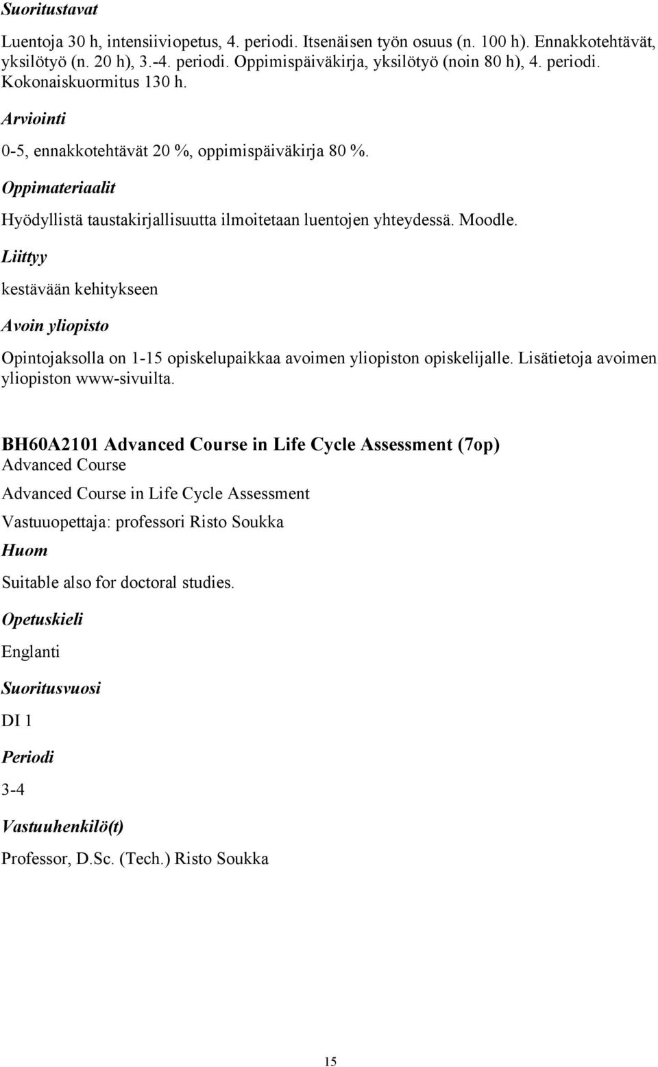 Avoin yliopisto Opintojaksolla on 1-15 opiskelupaikkaa avoimen yliopiston opiskelijalle. Lisätietoja avoimen yliopiston www-sivuilta.