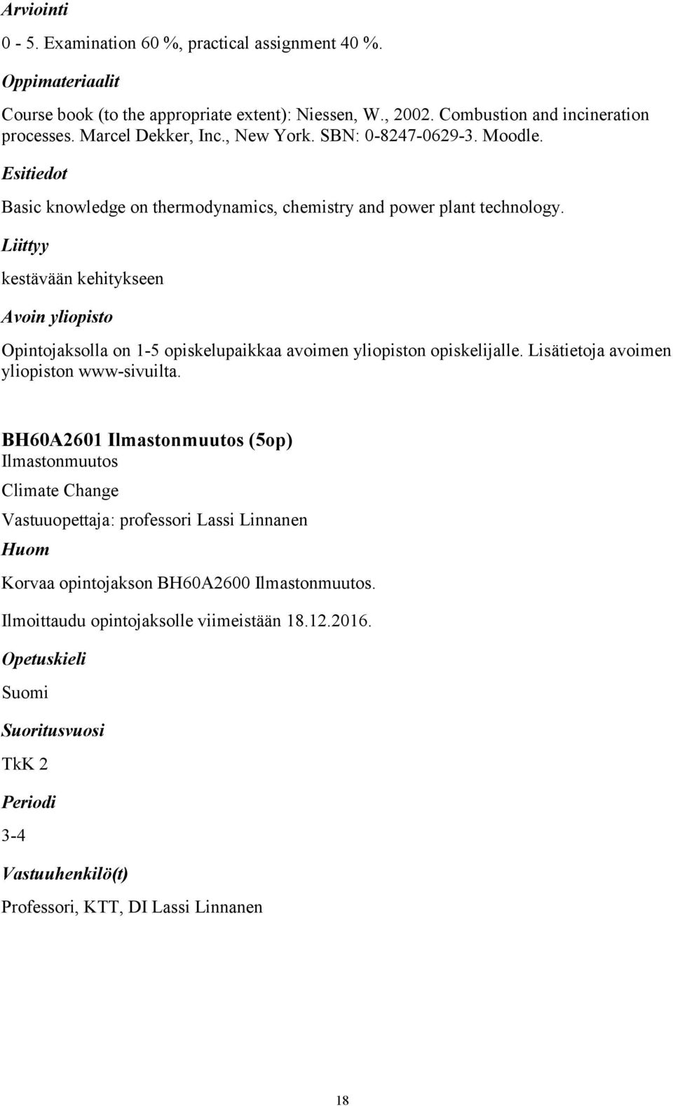 Avoin yliopisto Opintojaksolla on 1-5 opiskelupaikkaa avoimen yliopiston opiskelijalle. Lisätietoja avoimen yliopiston www-sivuilta.