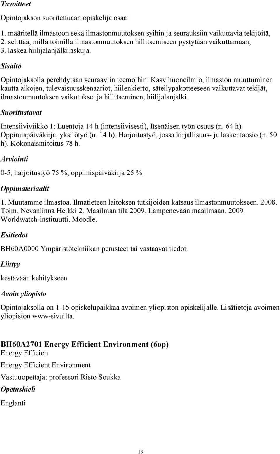 Opintojaksolla perehdytään seuraaviin teemoihin: Kasvihuoneilmiö, ilmaston muuttuminen kautta aikojen, tulevaisuusskenaariot, hiilenkierto, säteilypakotteeseen vaikuttavat tekijät, ilmastonmuutoksen