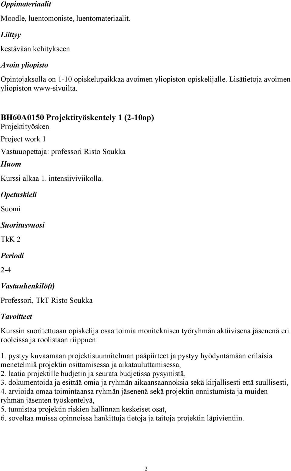 Suomi TkK 2 2-4 Professori, TkT Risto Soukka Kurssin suoritettuaan opiskelija osaa toimia moniteknisen työryhmän aktiivisena jäsenenä eri rooleissa ja roolistaan riippuen: 1.