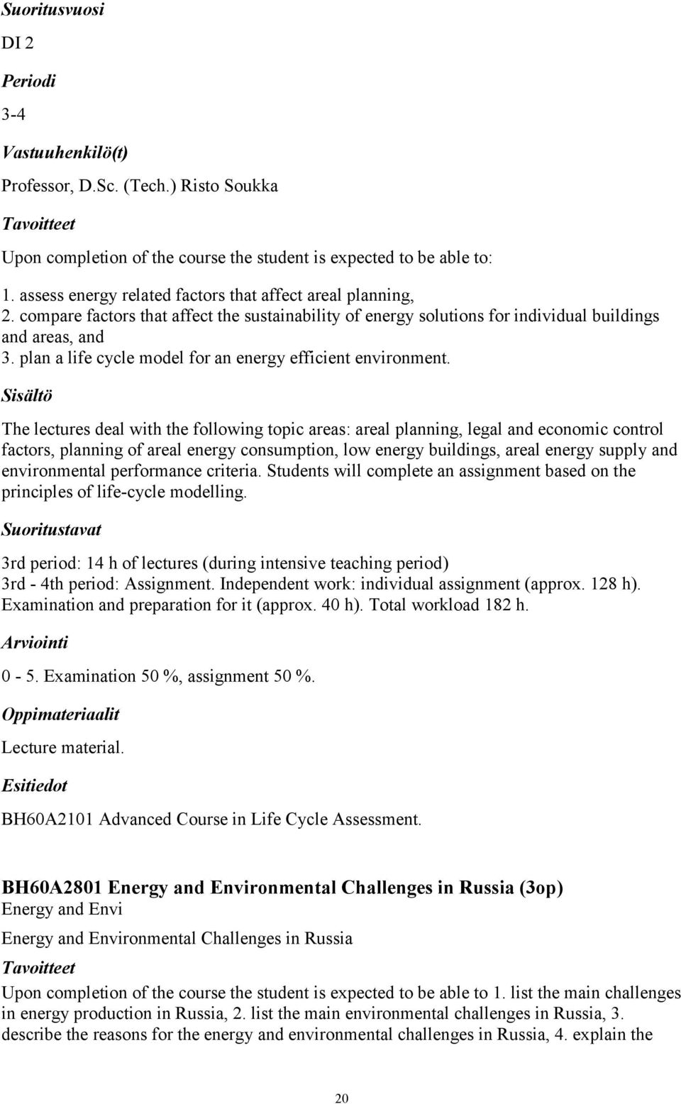 The lectures deal with the following topic areas: areal planning, legal and economic control factors, planning of areal energy consumption, low energy buildings, areal energy supply and environmental