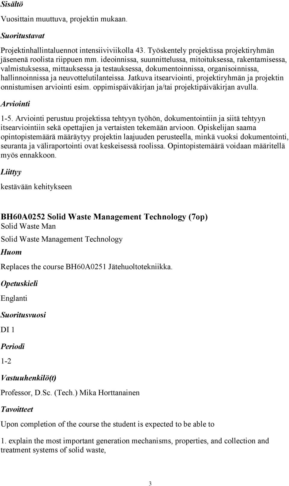 Jatkuva itsearviointi, projektiryhmän ja projektin onnistumisen arviointi esim. oppimispäiväkirjan ja/tai projektipäiväkirjan avulla. 1-5.