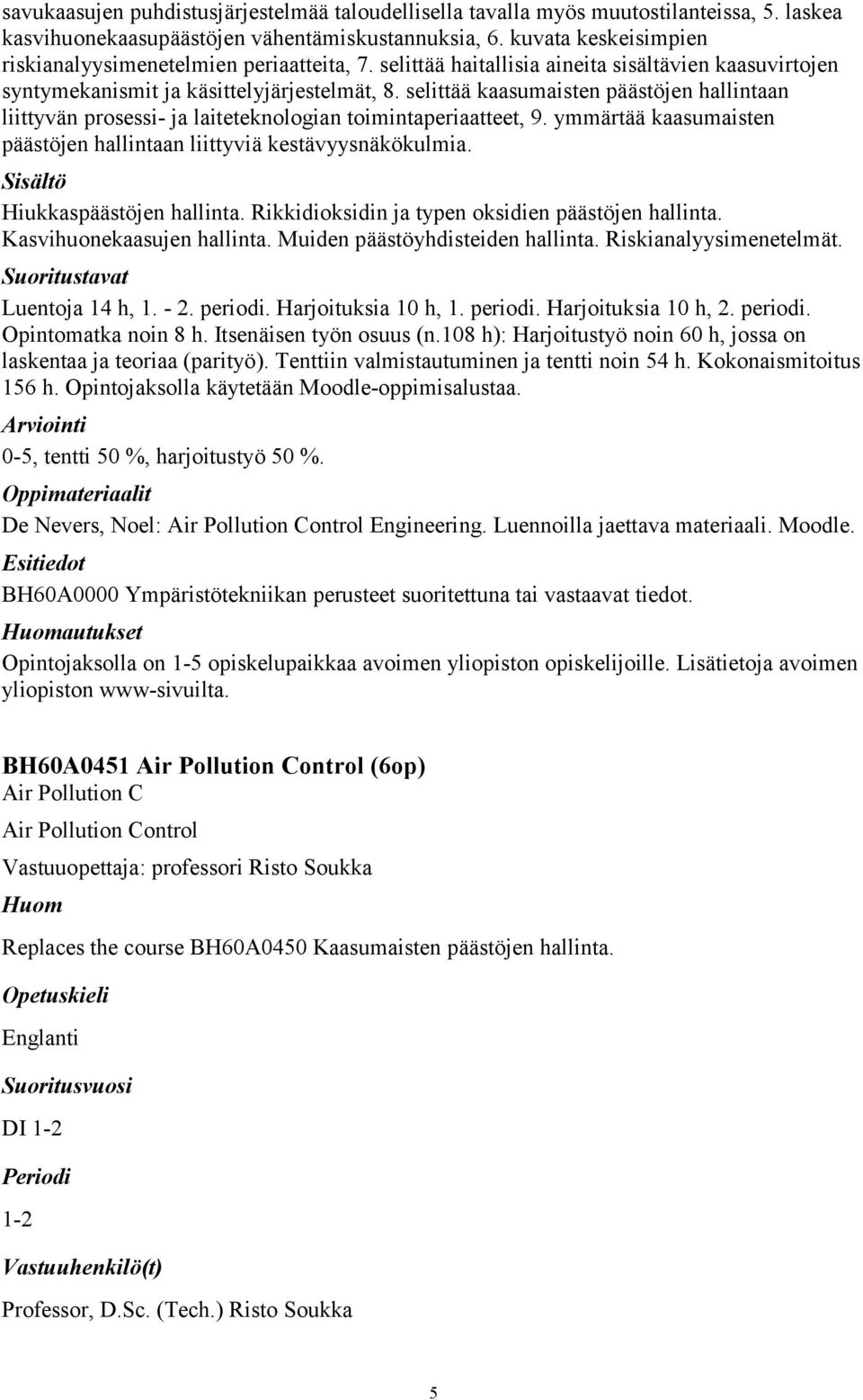 selittää kaasumaisten päästöjen hallintaan liittyvän prosessi- ja laiteteknologian toimintaperiaatteet, 9. ymmärtää kaasumaisten päästöjen hallintaan liittyviä kestävyysnäkökulmia.