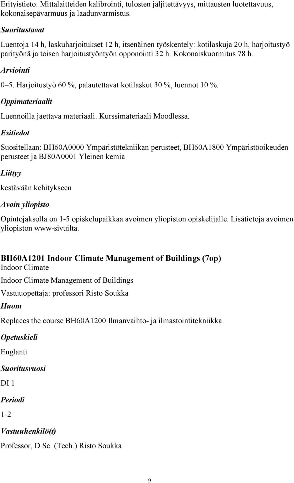 Harjoitustyö 60 %, palautettavat kotilaskut 30 %, luennot 10 %. Luennoilla jaettava materiaali. Kurssimateriaali Moodlessa.
