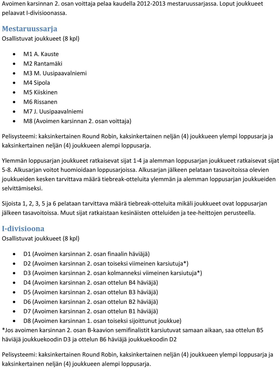 osan voittaja) Pelisysteemi: kaksinkertainen Round Robin, kaksinkertainen neljän (4) joukkueen ylempi loppusarja ja kaksinkertainen neljän (4) joukkueen alempi loppusarja.