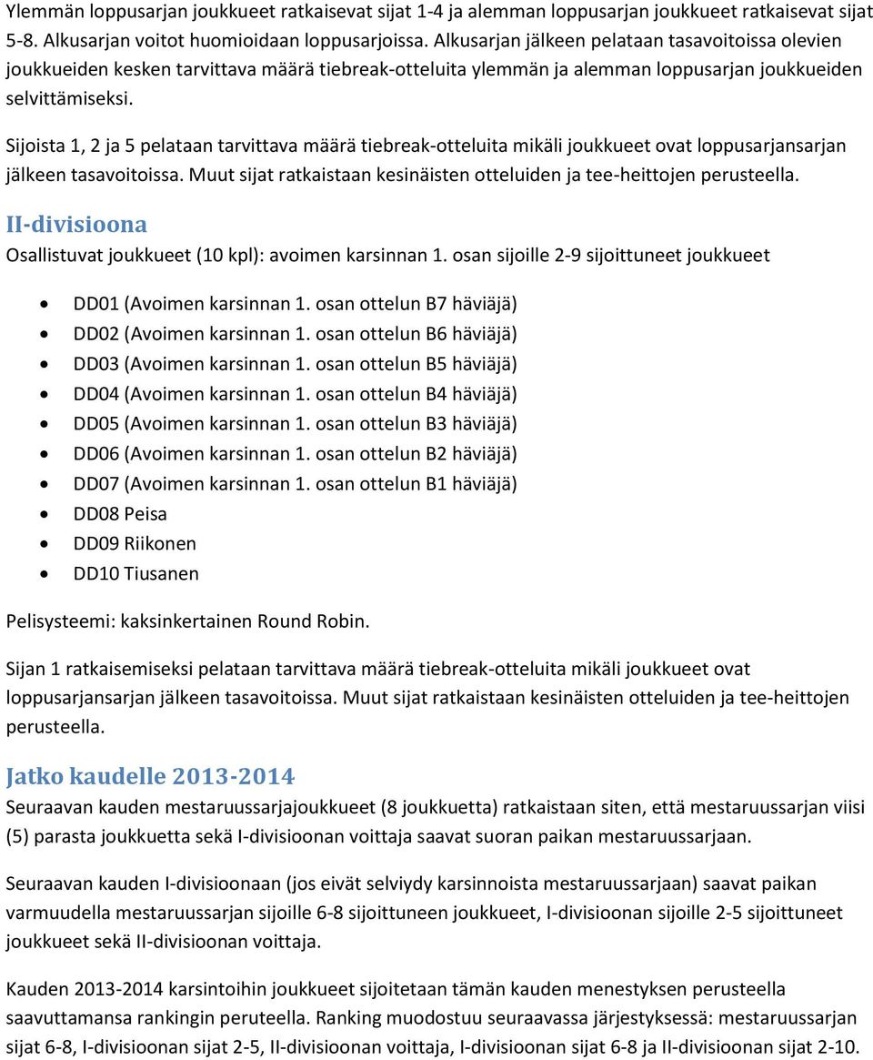 Sijoista 1, 2 ja 5 pelataan tarvittava määrä tiebreak-otteluita mikäli joukkueet ovat loppusarjansarjan jälkeen tasavoitoissa.