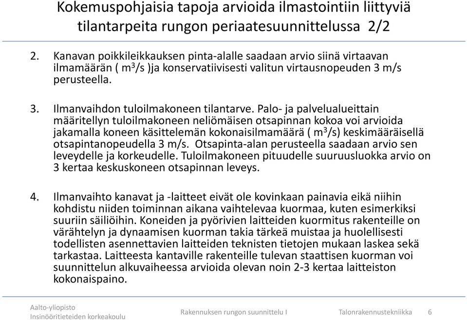 Palo- ja palvelualueittain määritellyn tuloilmakoneen neliömäisen otsapinnan kokoa voi arvioida jakamalla koneen käsittelemän kokonaisilmamäärä ( m 3 /s) keskimääräisellä otsapintanopeudella 3 m/s.