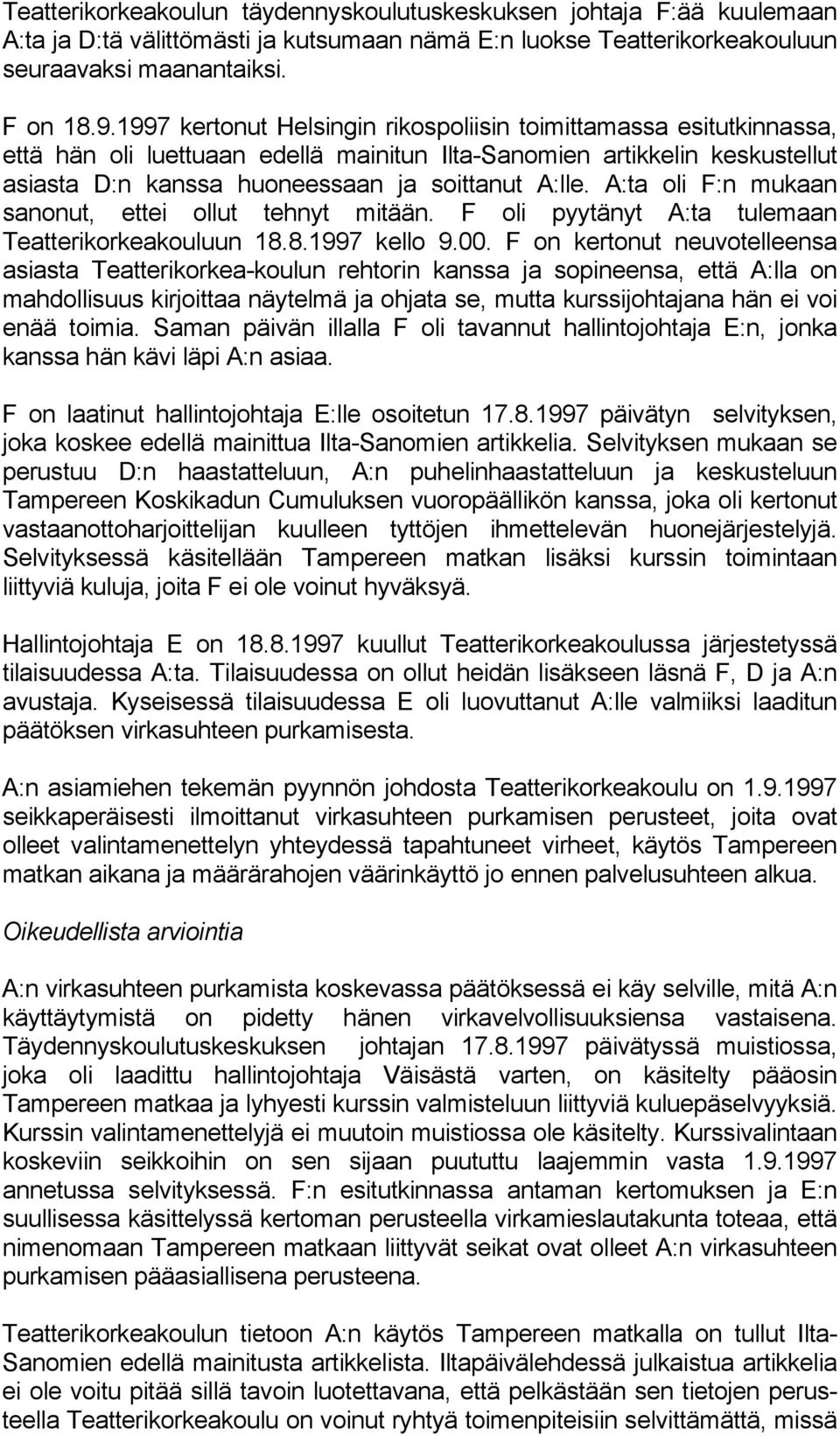 A:ta oli F:n mukaan sanonut, ettei ollut tehnyt mitään. F oli pyytänyt A:ta tulemaan Teatterikorkeakouluun 18.8.1997 kello 9.00.