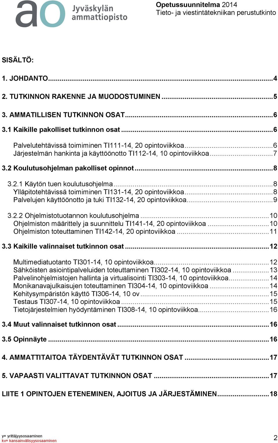 .. 8 Ylläpitotehtävissä toimiminen TI131-14, 20 opintoviikkoa... 8 Palvelujen käyttöönotto ja tuki TI132-14, 20 opintoviikkoa... 9 3.2.2 Ohjelmistotuotannon koulutusohjelma.