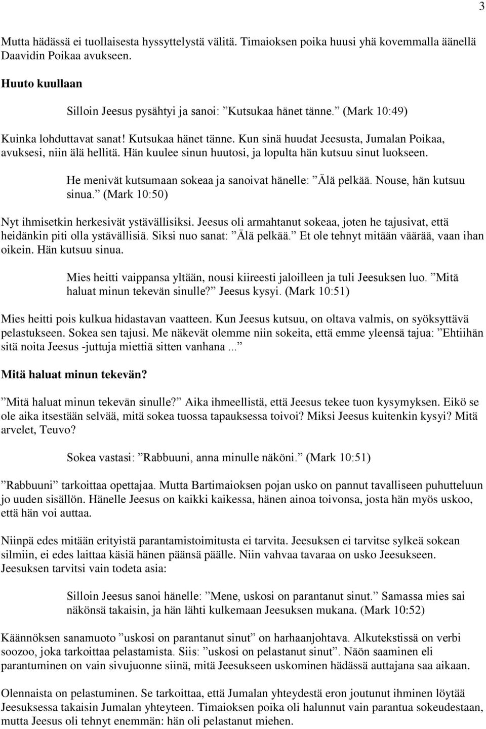 He menivät kutsumaan sokeaa ja sanoivat hänelle: Älä pelkää. Nouse, hän kutsuu sinua. (Mark 10:50) Nyt ihmisetkin herkesivät ystävällisiksi.