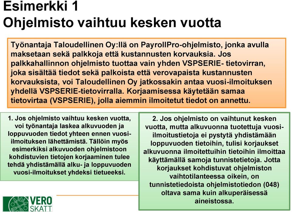 vuosi-ilmoituksen yhdellä VSPSERIE-tietovirralla. Korjaamisessa käytetään samaa tietovirtaa (VSPSERIE), jolla aiemmin ilmoitetut tiedot on annettu. 1.