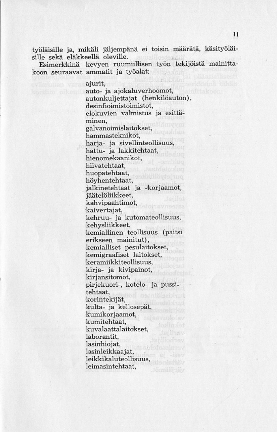 valmistus ja esittäminen, galvanoimislaitokset, hammasteknikot, harja- ja sivellinteollisuus, hattu- ja lakkitehtaat, hienomekaanikot, hiivatehtaat, huopatehtaat, höyhentehtaat, jalkinetehtaat ja