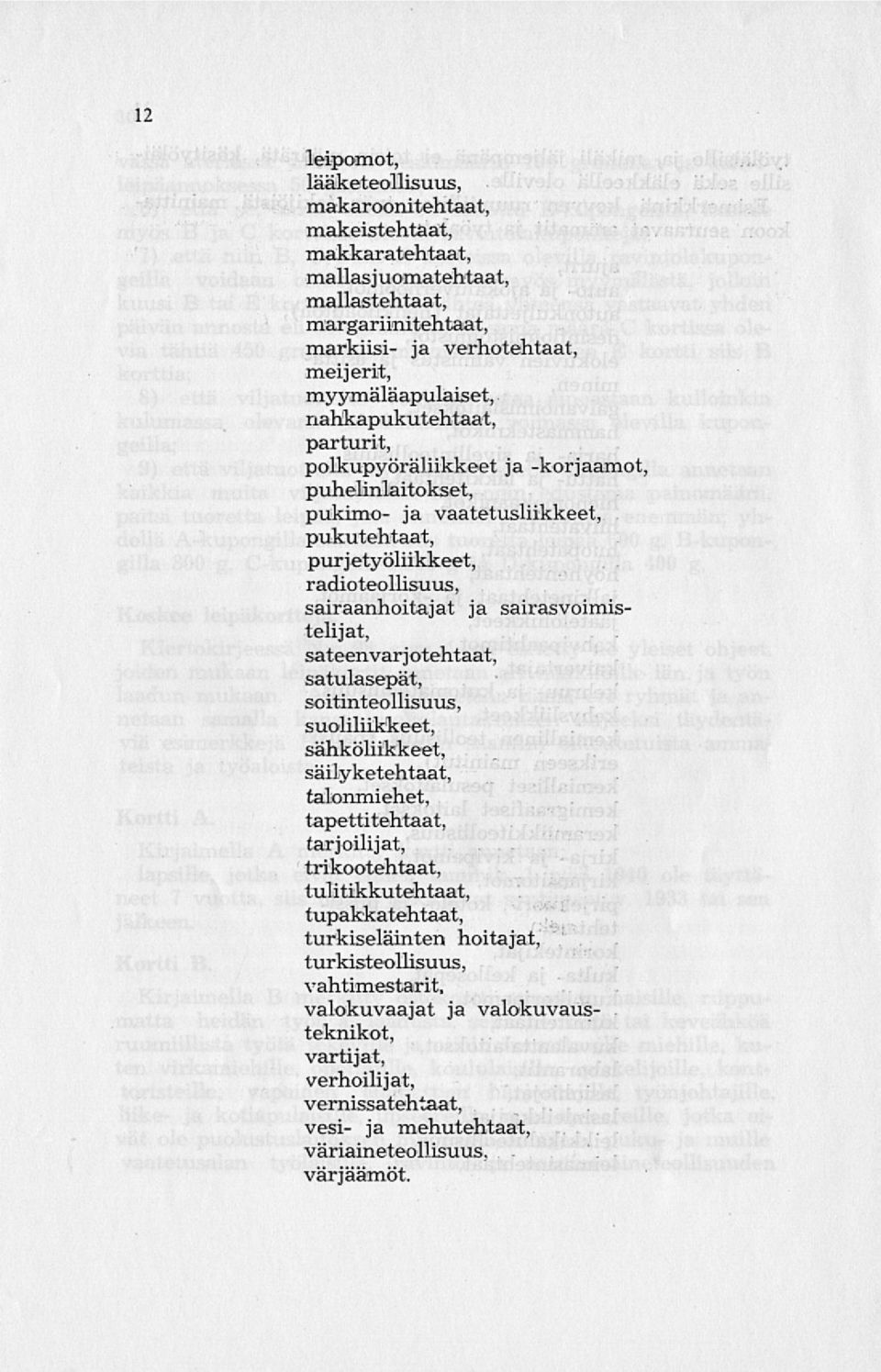 sairasvoimistelijat, sateenvarjotehtaat, satulasepät, soitinteollisuus, suoliliikkeet, sähköliikkeet, säilyketehtaat, talonmiehet, tapettitehtaat, tarjoilijat, trikootehtaat,