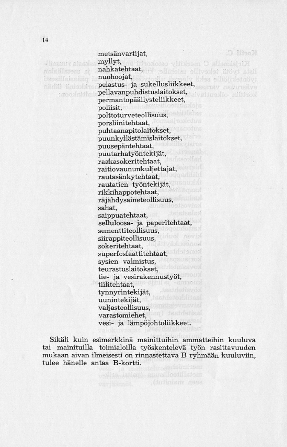 räjähdysaineteollisuus, sahat, saippuatehtaat, selluloosa- ja paperitehtaat, sementtiteouisuus, siirappiteouisuus, sokeritehtaat, superfosfaattitehtaat, sysien valmistus, teurastuslaitokset, tie- ja