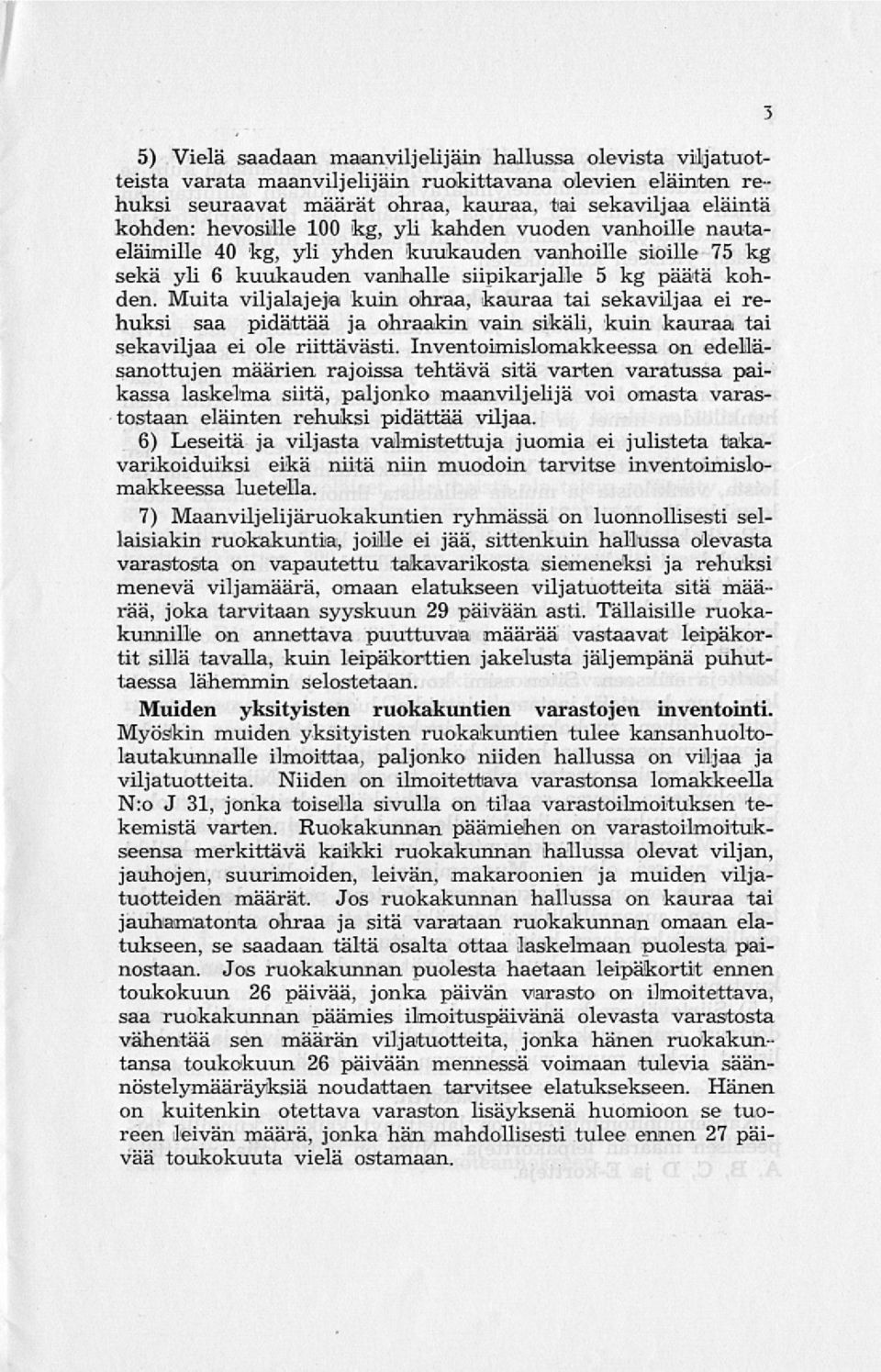 Muita viljalajeja kuin ohraa, kauraa tai sekaviljaa ei rehuksi saa pidättää ja ohraakin vain sikäli, kuin kauraa tai sekaviljaa ei ole riittävästi.