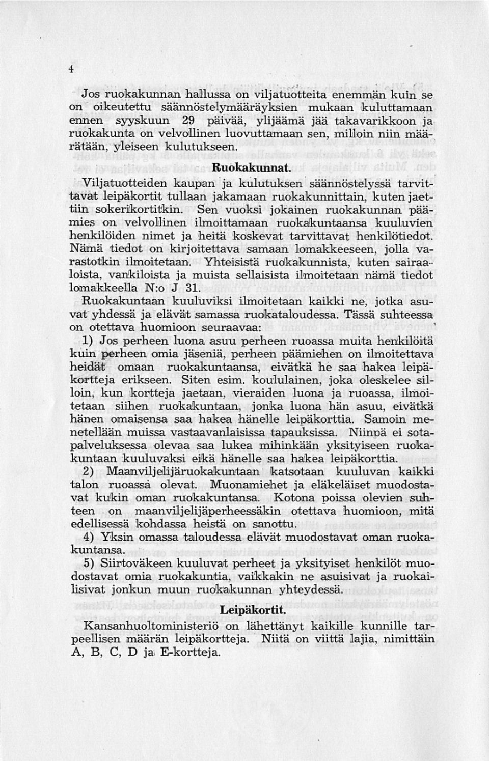 Viljatuotteiden kaupan ja kulutuksen säännöstelyssä tarvittavat leipäkortit tullaan jakamaan ruokakunnittain, kuten jaettiin sokerikortitkin.