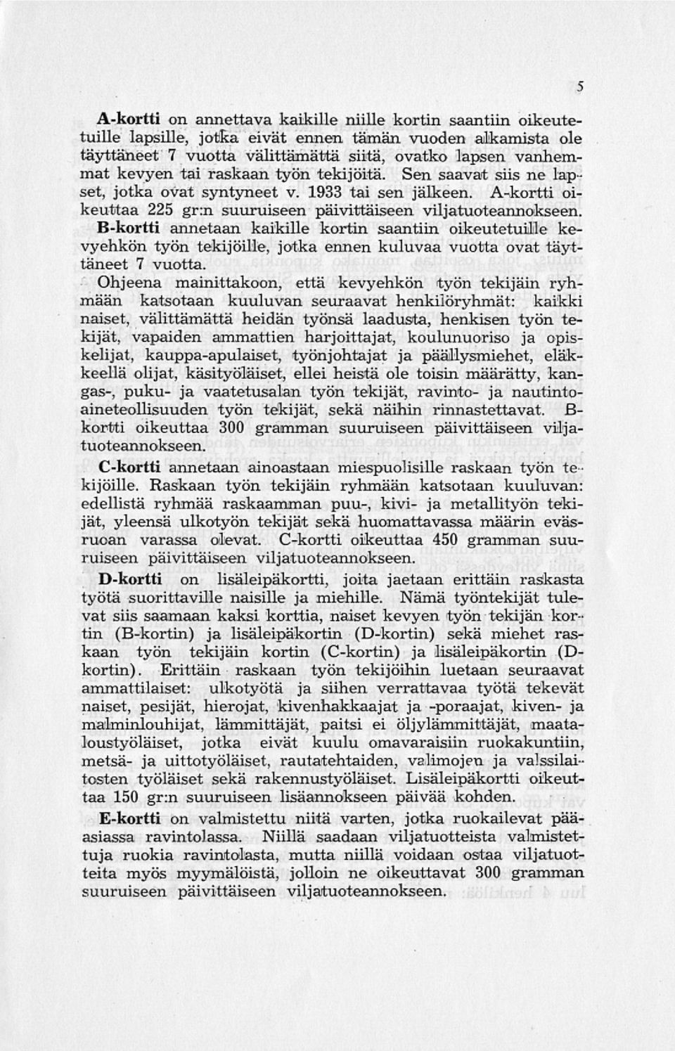 B-kortti annetaan kaikille kortin saantiin oikeutetuille kevyehkön työn tekijöille, jotka ennen kuluvaa vuotta ovat täyttäneet 7 vuotta.