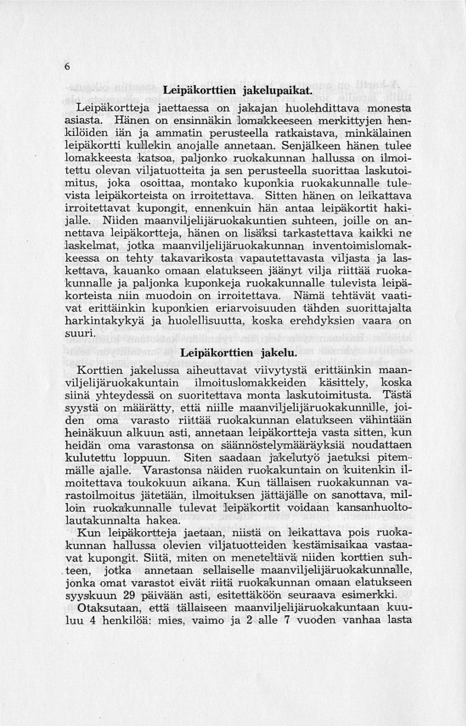 Senjälkeen hänen tulee lomakkeesta katsoa, paljonko ruokakunnan hallussa on ilmoitettu olevan viljatuotteita ja sen perusteella suorittaa laskutoimitus, joka osoittaa, montako kuponkia ruokakunnalle