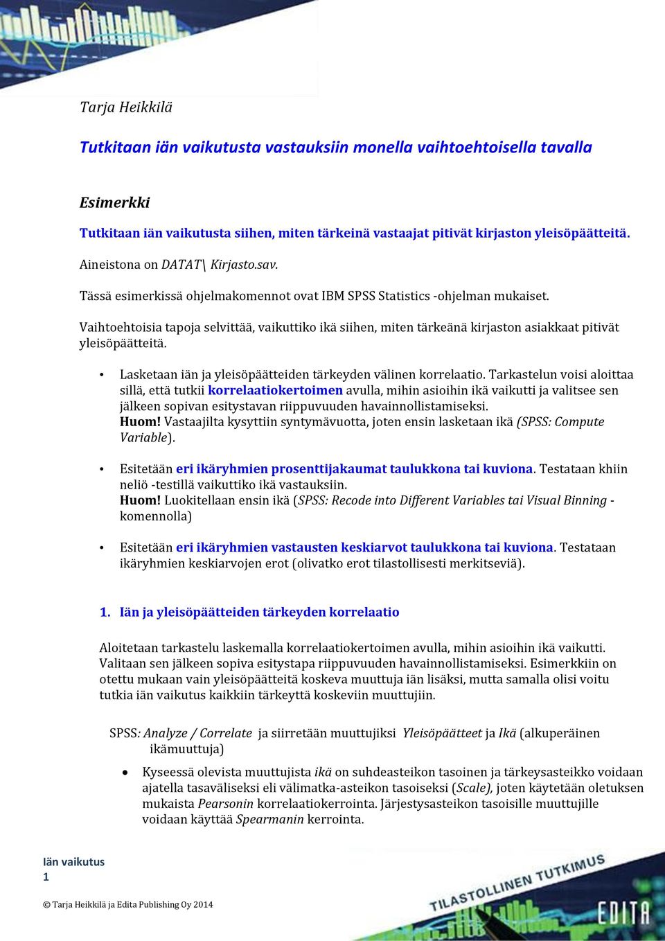 Vaihtoehtoisia tapoja selvittää, vaikuttiko ikä siihen, miten tärkeänä kirjaston asiakkaat pitivät yleisöpäätteitä. Lasketaan iän ja yleisöpäätteiden tärkeyden välinen korrelaatio.