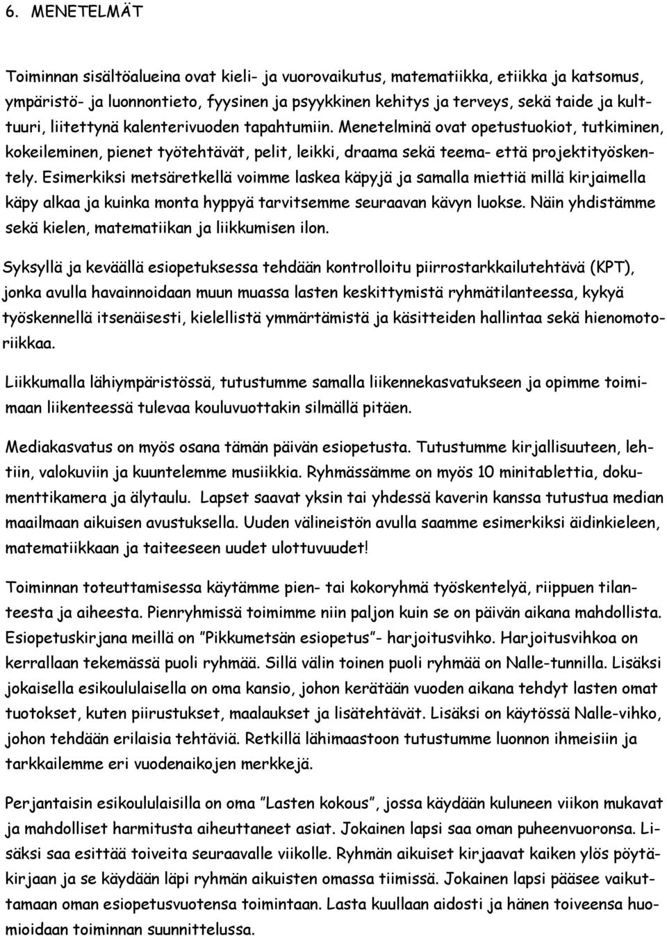 Esimerkiksi metsäretkellä voimme laskea käpyjä ja samalla miettiä millä kirjaimella käpy alkaa ja kuinka monta hyppyä tarvitsemme seuraavan kävyn luokse.