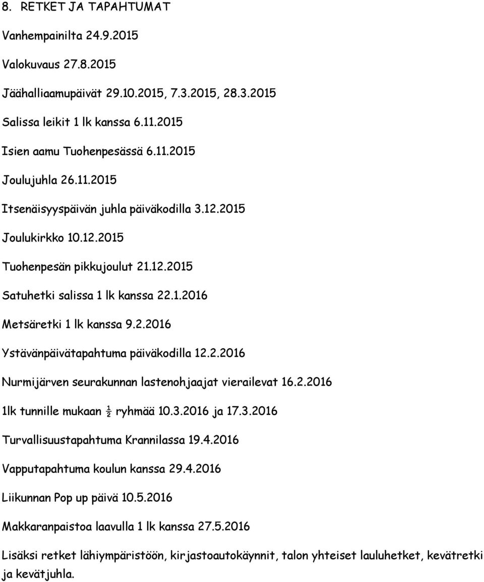 2.2016 Nurmijärven seurakunnan lastenohjaajat vierailevat 16.2.2016 1lk tunnille mukaan ½ ryhmää 10.3.2016 ja 17.3.2016 Turvallisuustapahtuma Krannilassa 19.4.2016 Vapputapahtuma koulun kanssa 29.4.2016 Liikunnan Pop up päivä 10.