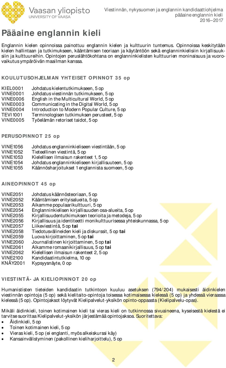 Opintojen peruslähtökohtana on englanninkielisten kulttuurien moninaisuus ja vuorovaikutus ympäröivän maailman kanssa.