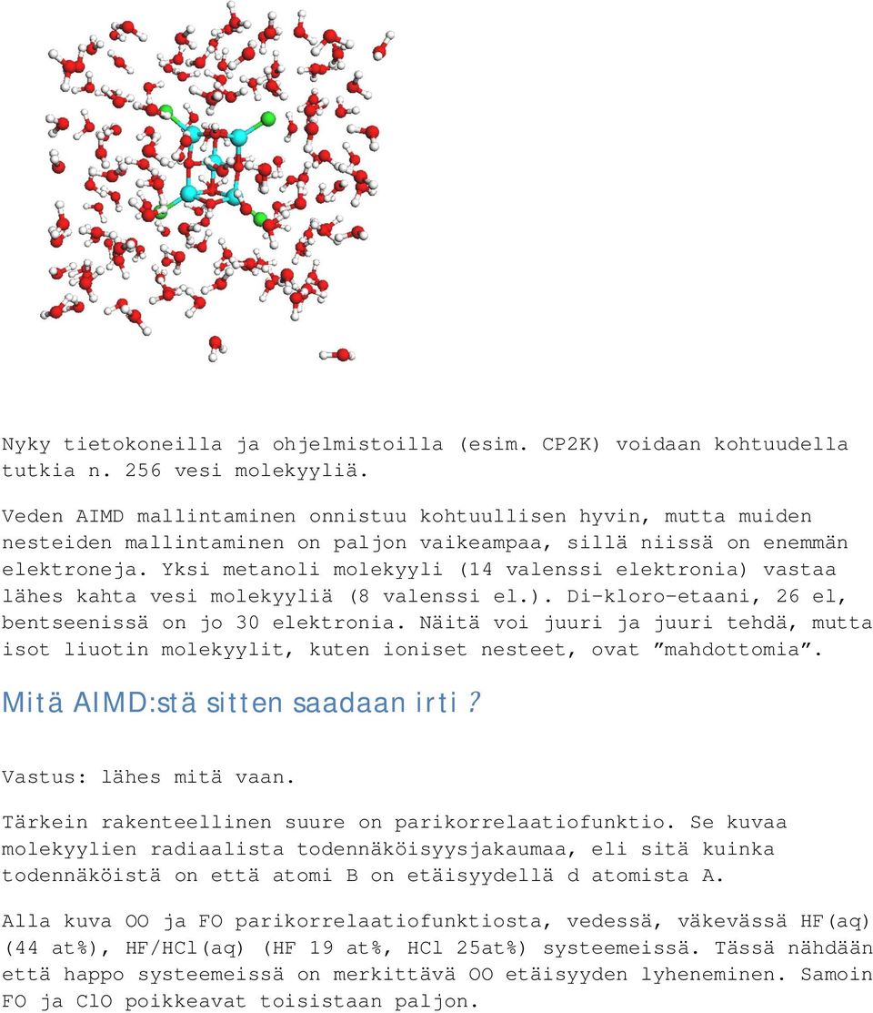 Yksi metanoli molekyyli (14 valenssi elektronia) vastaa lähes kahta vesi molekyyliä (8 valenssi el.). Di-kloro-etaani, 26 el, bentseenissä on jo 30 elektronia.