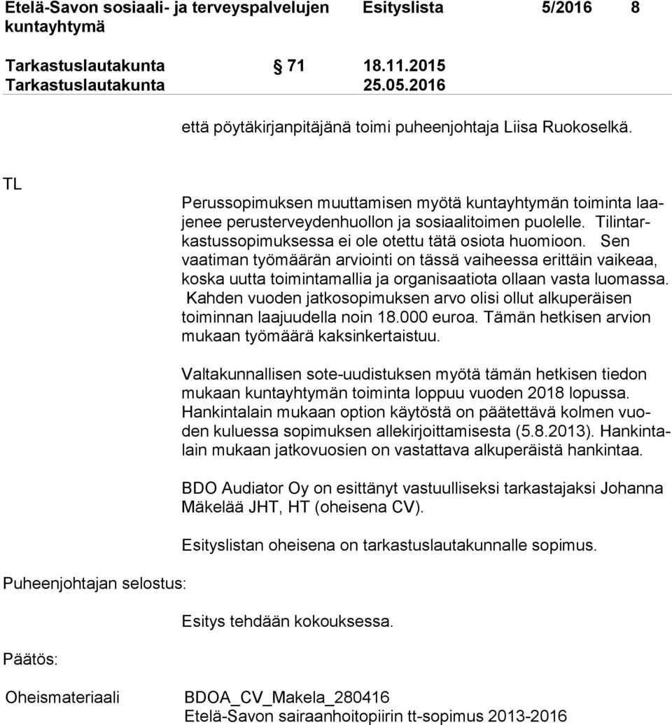 Sen vaatiman työmäärän arviointi on tässä vaiheessa erittäin vai keaa, koska uutta toimintamallia ja organisaatiota ollaan vasta luomassa.