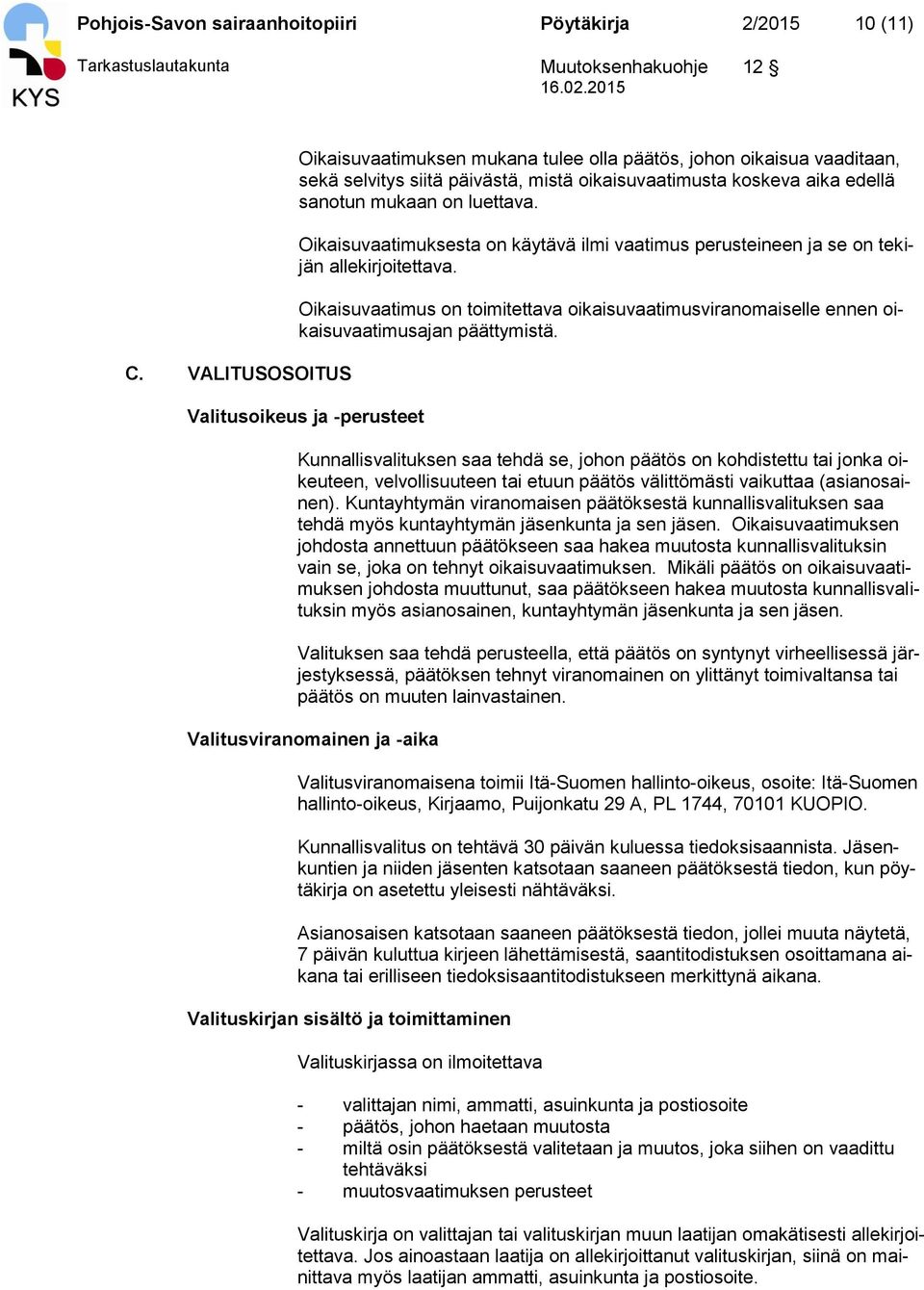 Oikaisuvaatimuksesta on käytävä ilmi vaatimus perusteineen ja se on tekijän allekirjoitettava. Oikaisuvaatimus on toimitettava oikaisuvaatimusviranomaiselle ennen oikaisuvaatimusajan päättymistä.