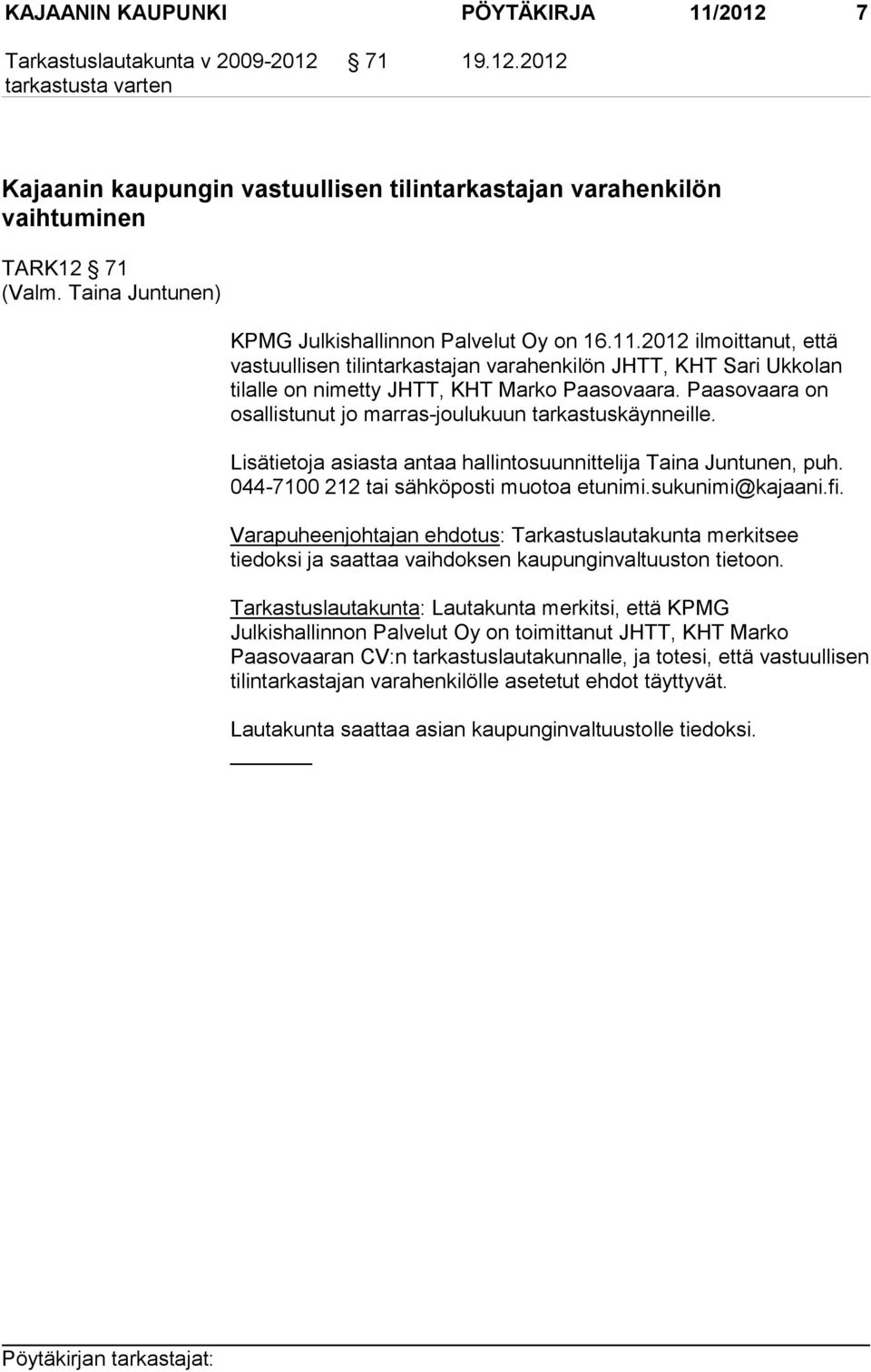 Paasovaara on osallistunut jo marras-joulukuun tarkastuskäynneille. Lisätietoja asiasta antaa hallintosuunnittelija Taina Juntunen, puh. 044-7100 212 tai sähköposti muotoa etunimi.sukunimi@kajaani.fi.