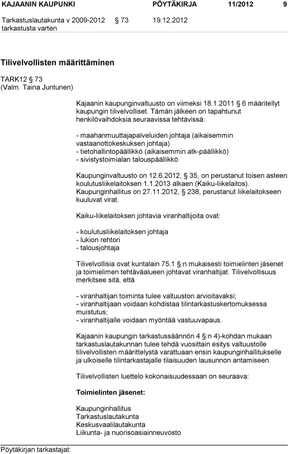 atk-päällikkö) - sivistystoimialan talouspäällikkö Kaupunginvaltuusto on 12.6.2012, 35, on perustanut toisen asteen koulutusliikelaitoksen 1.1.2013 alkaen (Kaiku-liikelaitos). Kaupunginhallitus on 27.