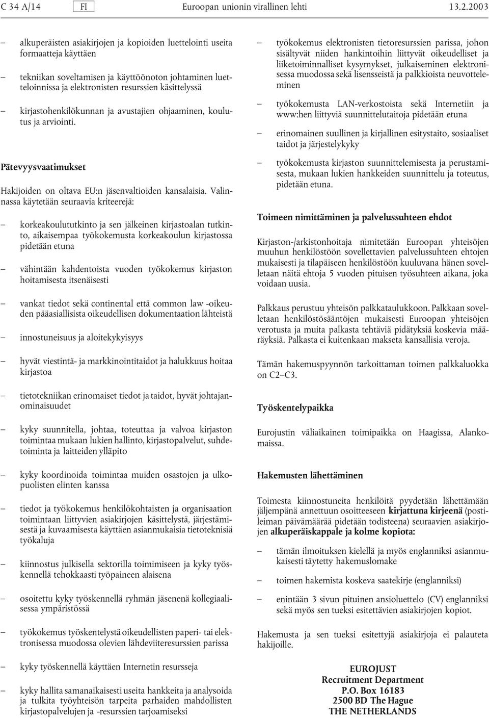 kirjastohenkilökunnan ja avustajien ohjaaminen, koulutus ja arviointi. Pätevyysvaatimukset Hakijoiden on oltava EU:n jäsenvaltioiden kansalaisia.