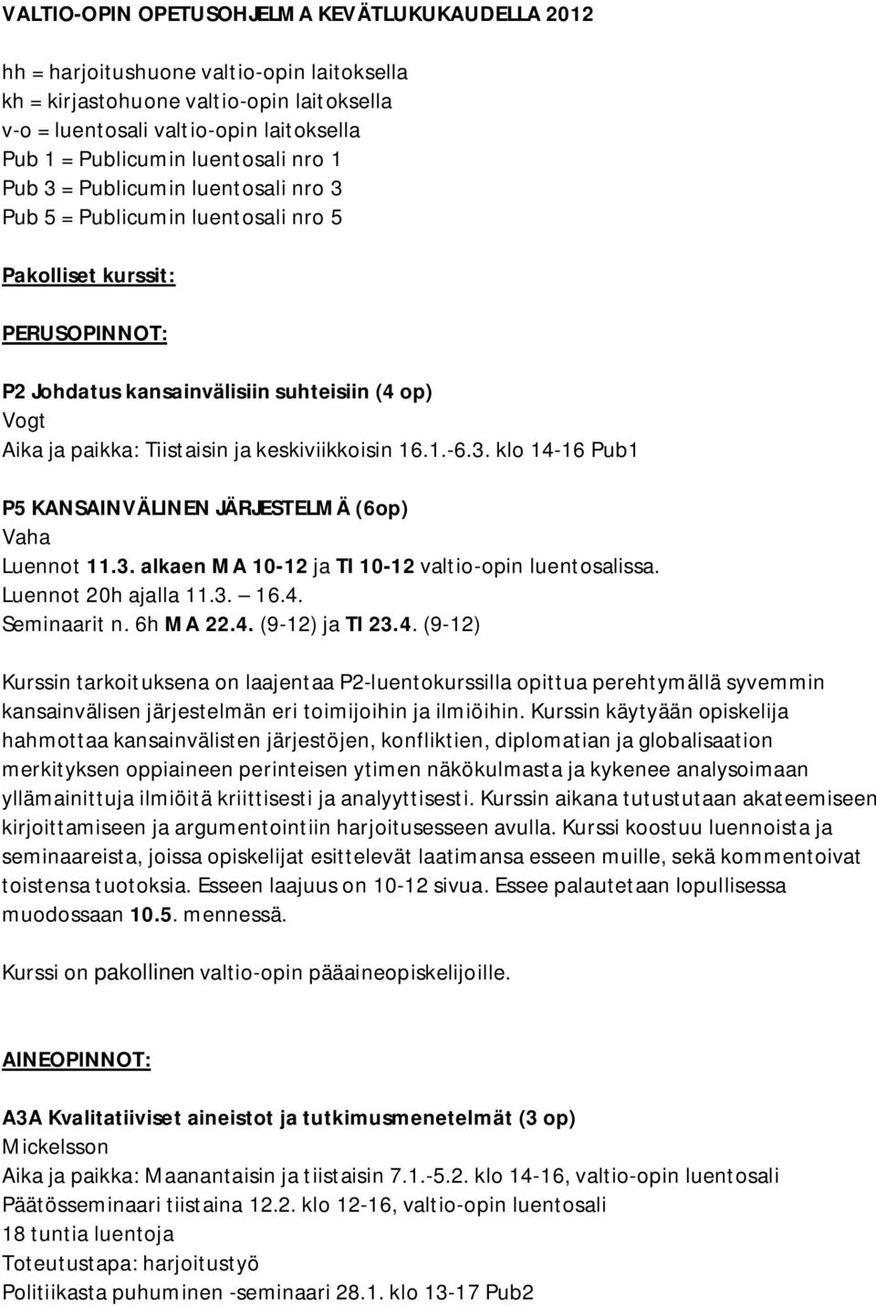Tiistaisin ja keskiviikkoisin 16.1.-6.3. klo 14-16 Pub1 P5 KANSAINVÄLINEN JÄRJESTELMÄ (6op) Vaha Luennot 11.3. alkaen MA 10-12 ja TI 10-12 valtio-opin luentosalissa. Luennot 20h ajalla 11.3. 16.4. Seminaarit n.