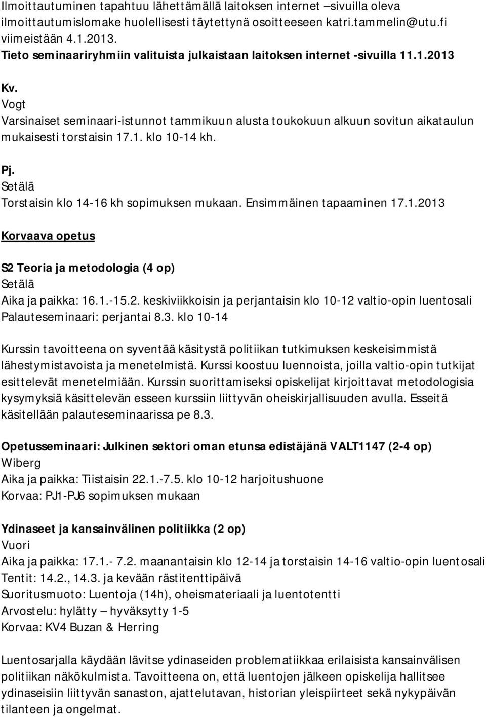 Vogt Varsinaiset seminaari-istunnot tammikuun alusta toukokuun alkuun sovitun aikataulun mukaisesti torstaisin 17.1. klo 10-14 kh. Pj. Setälä Torstaisin klo 14-16 kh sopimuksen mukaan.