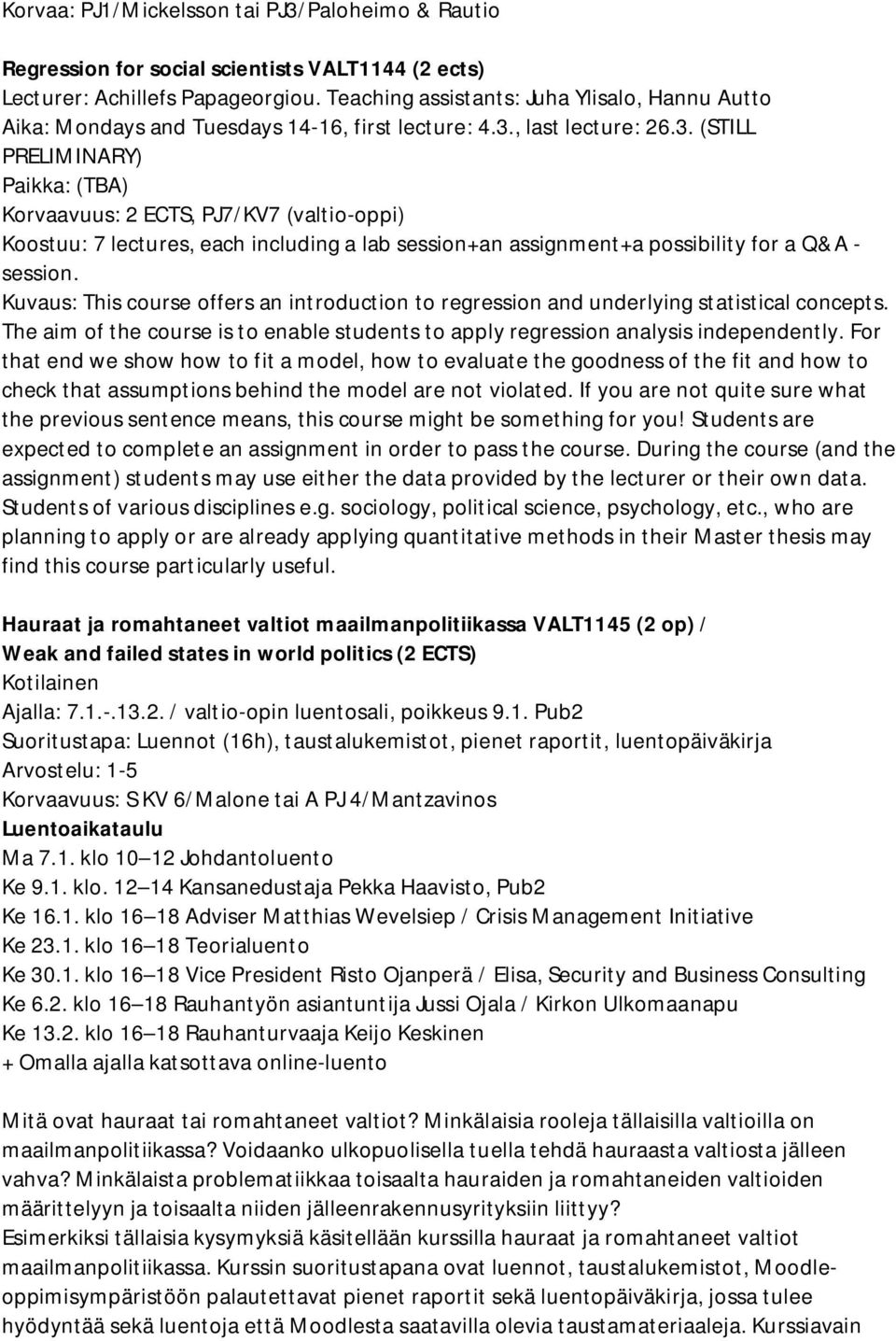 , last lecture: 26.3. (STILL PRELIMINARY) Paikka: (TBA) Korvaavuus: 2 ECTS, PJ7/KV7 (valtio-oppi) Koostuu: 7 lectures, each including a lab session+an assignment+a possibility for a Q&A - session.