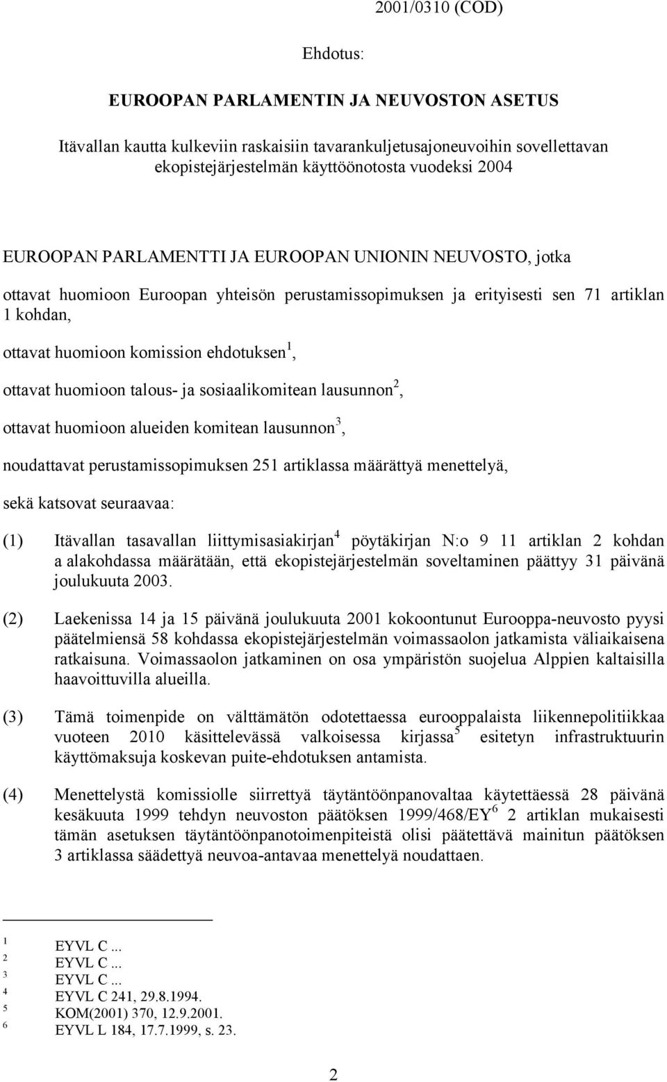 ottavat huomioon talous- ja sosiaalikomitean lausunnon 2, ottavat huomioon alueiden komitean lausunnon 3, noudattavat perustamissopimuksen 251 artiklassa määrättyä menettelyä, sekä katsovat