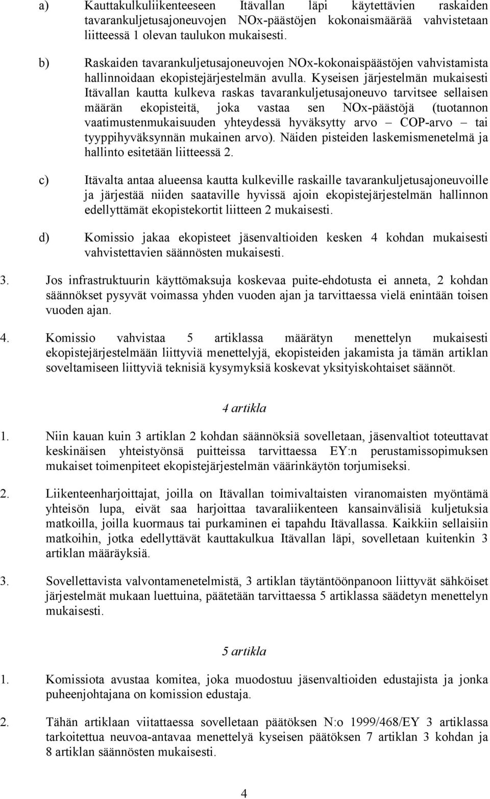 Kyseisen järjestelmän mukaisesti Itävallan kautta kulkeva raskas tavarankuljetusajoneuvo tarvitsee sellaisen määrän ekopisteitä, joka vastaa sen NOx-päästöjä (tuotannon vaatimustenmukaisuuden