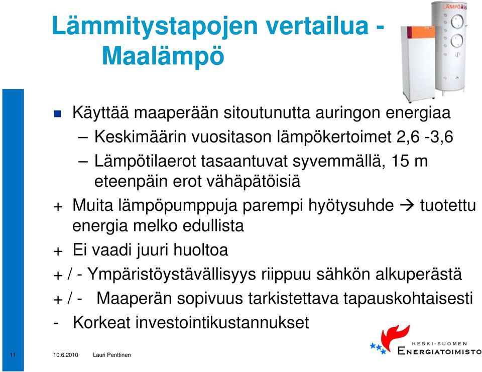 lämpöpumppuja parempi hyötysuhde tuotettu energia melko edullista + Ei vaadi juuri huoltoa + / -