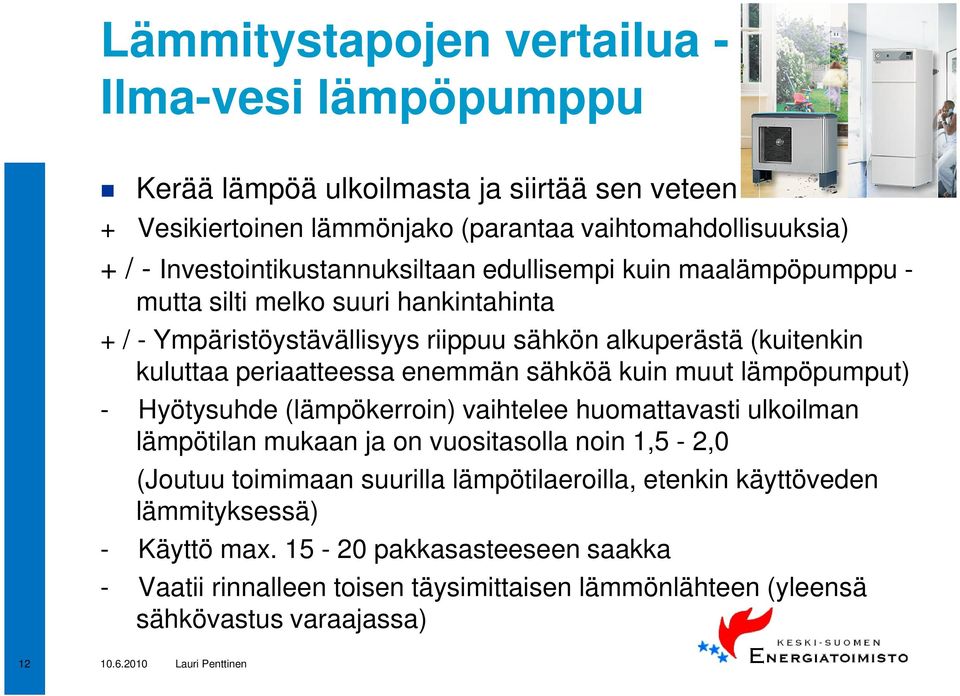 periaatteessa enemmän sähköä kuin muut lämpöpumput) - Hyötysuhde (lämpökerroin) vaihtelee huomattavasti ulkoilman lämpötilan mukaan ja on vuositasolla noin 1,5-2,0 (Joutuu